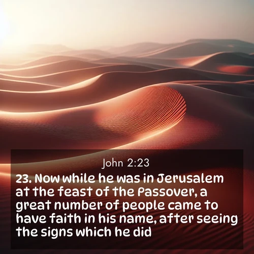 BBE Gospel of John 2:23 overlaying nature image scene: Desert wind sculpts abstract patterns in red sand.;23. Now while he was in Jerusalem at the feast of the Passover, a great number of people came to have faith in his name, after seeing the signs which he did.