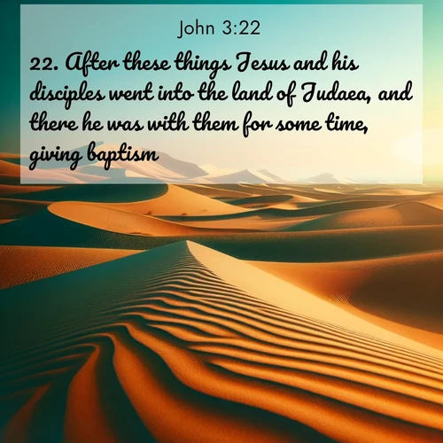 BasicEnglish Gospel of John  ; image nature: image with the bible verse :After these things Jesus and his disciples went into the land of Judaea, and there he was with them for some time, giving baptism. ; Explore Bible verses paired with beach photos, where waves gently crash on the sand and the sky glows with pastel hues at sunset. These scenes convey deep serenity. Download verses like KJV Gospel of John 3:22. Current verse is overlayed with the thematic nature scene : Desert dunes ripple endlessly under the scorching sun, their golden crests sharp against the azure sky. A sidewinder&#039;s tracks weave delicate patterns in the sand. ; 3:22