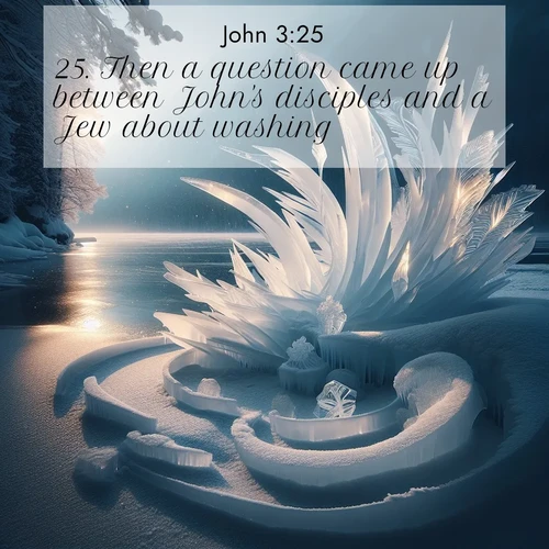 BasicEnglish Gospel of John  ; image nature: image with the bible verse :Then a question came up between John&#039;s disciples and a Jew about washing. ; Discover Bible verse images capturing the warmth of summer, with beach landscapes, sunlit fields, and clear skies. These bright scenes reflect divine joy. Share verses like KJV Gospel of John 3:25. Current verse is overlayed with the thematic nature scene : Winter ice forms abstract sculptures along a lake shore. ; 3:25