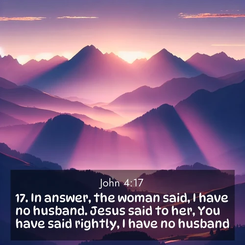BasicEnglish Gospel of John  ; image nature: image with the bible verse :In answer, the woman said, I have no husband. Jesus said to her, You have said rightly, I have no husband: ; Discover beautiful Bible verse images enriched with natural landscapes, from serene beaches to cascading waterfalls. All images are free and ready to download. Share verses such as KJV Gospel of John 4:17. Current verse is overlayed with the thematic nature scene : Morning sun ignites mountain peaks. Valleys still sleep in purple shadow. ; 4:17