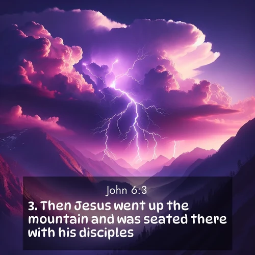 BasicEnglish Gospel of John  ; image nature: image with the bible verse :Then Jesus went up the mountain and was seated there with his disciples. ; Discover Bible verses beautifully integrated with natural scenes of varied seasons, featuring summer skies, winter snow, autumn leaves, and spring blooms. Each image captures the splendor and peace of God&#039;s creation. Share verses like KJV Gospel of John 6:3. Current verse is overlayed with the thematic nature scene : Jagged lightning splits purple storm clouds. Thunder echoes through mountain canyons. ; 6:3