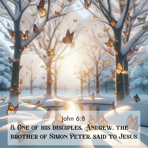BasicEnglish Gospel of John  ; image nature: image with the bible verse :One of his disciples, Andrew, the brother of Simon Peter, said to Jesus, ; Explore Bible verses paired with beach photos, where waves gently crash on the sand and the sky glows with pastel hues at sunset. These scenes convey deep serenity. Download verses like KJV Gospel of John 6:8. Current verse is overlayed with the thematic nature scene : Monarch butterflies cover winter trees. Their wings catch light like stained glass. ; 6:8