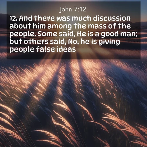 BBE Gospel of John 7:12 overlaying nature image scene: Summer breeze ripples through fields of prairie grass.;12. And there was much discussion about him among the mass of the people. Some said, He is a good man; but others said, No, he is giving people false ideas.
