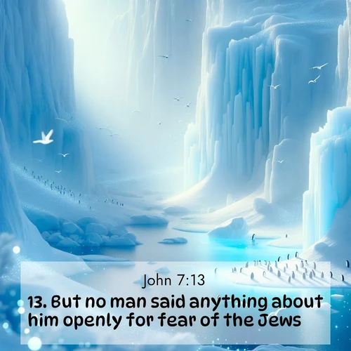 BBE Gospel of John 7:13 overlaying nature image scene: Antarctic ice cliffs glow blue in the endless polar day. A penguin colony dots the frozen shore below.;13. But no man said anything about him openly for fear of the Jews.