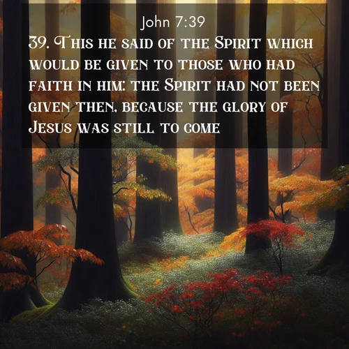 BBE Gospel of John 7:39 overlaying nature image scene: Autumn rain darkens tree trunks in the forest.;39. This he said of the Spirit which would be given to those who had faith in him: the Spirit had not been given then, because the glory of Jesus was still to come.