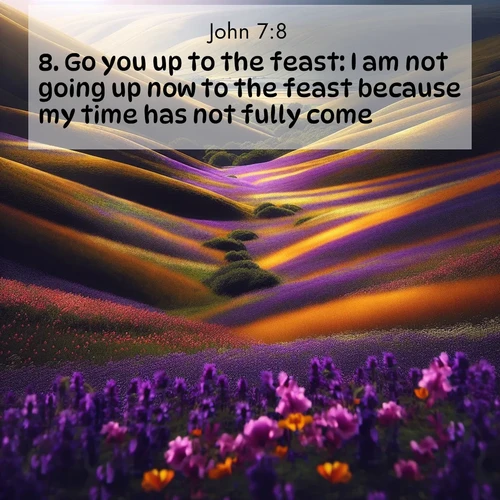 BBE Gospel of John 7:8 overlaying nature image scene: Spring wildflowers carpet rolling hills in purple and gold.;8. Go you up to the feast: I am not going up now to the feast because my time has not fully come.