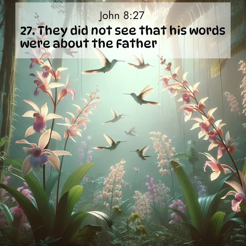 BBE Gospel of John 8:27 overlaying nature image scene: Wild orchids bloom in rainforest canopy. Hummingbirds dance between delicate petals.;27. They did not see that his words were about the Father.