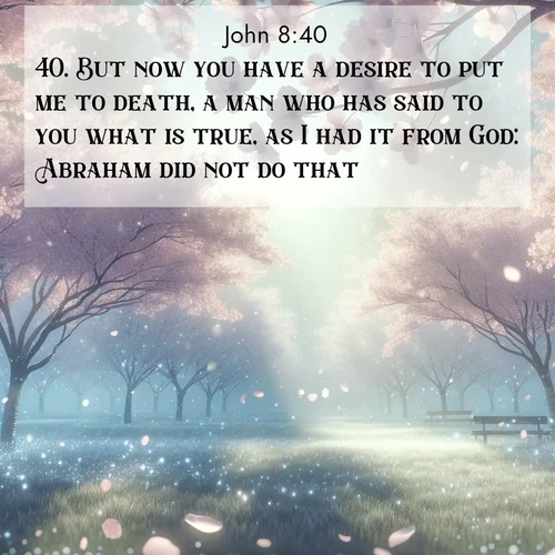 BBE Gospel of John 8:40 overlaying nature image scene: Spring rain falls on cherry trees in full bloom, petals drifting like snow.;40. But now you have a desire to put me to death, a man who has said to you what is true, as I had it from God: Abraham did not do that.