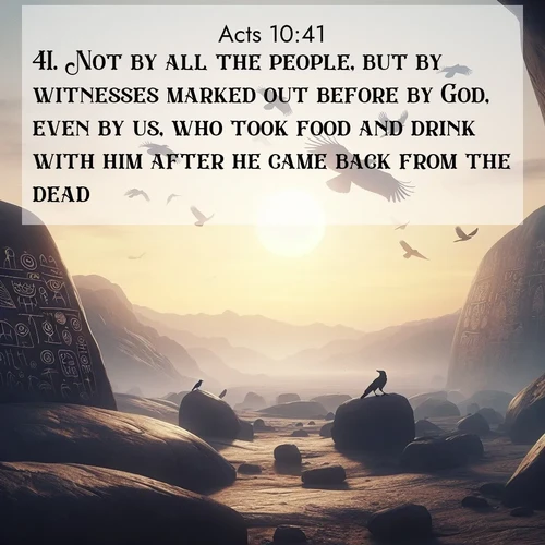 BasicEnglish Acts  ; image nature: image with the bible verse :Not by all the people, but by witnesses marked out before by God, even by us, who took food and drink with him after he came back from the dead. ; Explore a collection of free Bible verse images paired with serene landscapes like golden beaches, verdant forests, and clear blue skies. Each image is ideal for desktop or phone wallpapers. Share verses like KJV Acts 10:41. Current verse is overlayed with the thematic nature scene : Desert petroglyphs tell ancient stories. Ravens soar past wearing shadows for wings. ; 10:41