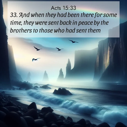 BasicEnglish Acts  ; image nature: image with the bible verse :And when they had been there for some time, they were sent back in peace by the brothers to those who had sent them. ; Explore a gallery of beautiful Bible verse images with tranquil natural settings—perfect for phone backgrounds or inspirational posts. Download your favorite verses like KJV Acts 15:33 today. Current verse is overlayed with the thematic nature scene : Ocean waves crash against volcanic cliffs as seabirds wheel overhead, creating momentary rainbows. ; 15:33