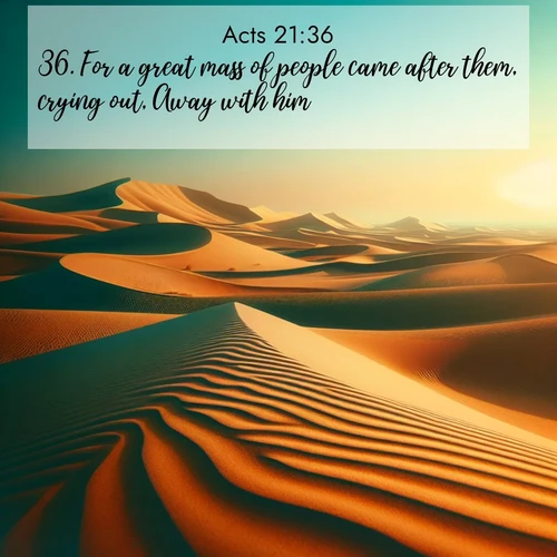 BBE Acts 21:36 overlaying nature image scene: Desert dunes ripple endlessly under the scorching sun, their golden crests sharp against the azure sky. A sidewinder's tracks weave delicate patterns in the sand.;36. For a great mass of people came after them, crying out, Away with him!