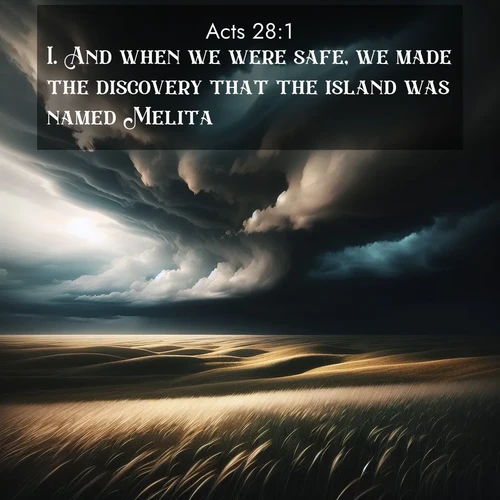 BasicEnglish Acts  ; image nature: image with the bible verse :And when we were safe, we made the discovery that the island was named Melita. ; Download inspiring Bible verse images featuring stunning natural vistas, from tropical islands to rolling hills. These free images make perfect wallpapers or gifts. Share verses like KJV Acts 28:1. Current verse is overlayed with the thematic nature scene : Storm clouds gather over windswept grasslands, prairie grass rippling like waves beneath the darkening sky. ; 28:1