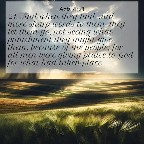 BasicEnglish Acts  ; image nature: image with the bible verse :And when they had said more sharp words to them, they let them go, not seeing what punishment they might give them, because of the people; for all men were giving praise to God for what had taken place. ; Admire our gallery of Bible verse images showcasing divine beauty in nature—whether snowy peaks or serene oceans. Each image is freely downloadable and perfect for personal or spiritual use. Share verses like KJV Acts 4:21. Current verse is overlayed with the thematic nature scene : Summer storms approach across vast prairie skies. ; 4:21