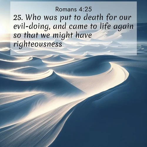 BBE Romans 4:25 overlaying nature image scene: Winter winds sculpt snow into graceful dunes across the tundra.;25. Who was put to death for our evil-doing, and came to life again so that we might have righteousness.