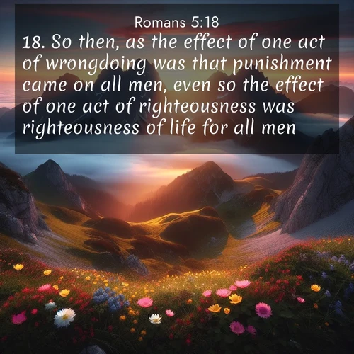 BBE Romans 5:18 overlaying nature image scene: Jagged peaks pierce through low-hanging clouds at sunrise. Alpine flowers dot the meadow below with splashes of color.;18. So then, as the effect of one act of wrongdoing was that punishment came on all men, even so the effect of one act of righteousness was righteousness of life for all men.
