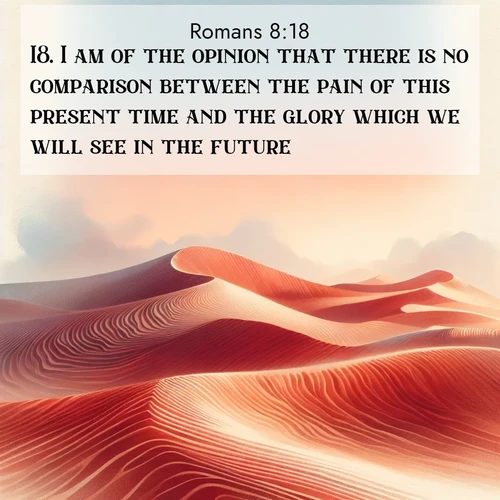 BBE Romans 8:18 overlaying nature image scene: Desert wind sculpts perfect ripples in red sand. Twilight paints the dunes in watercolor hues.;18. I am of the opinion that there is no comparison between the pain of this present time and the glory which we will see in the future.