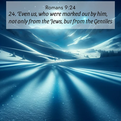 BasicEnglish Romans  ; image nature: image with the bible verse :Even us, who were marked out by him, not only from the Jews, but from the Gentiles? ; Discover Bible images capturing the splendor of deserts, with golden dunes, vast skies, and peaceful oases. These landscapes highlight the grandeur and serenity of God&#039;s creation. Share verses like KJV Romans 9:24. Current verse is overlayed with the thematic nature scene : Moonlight illuminates the snowy mountain peaks, casting blue shadows across untouched powder. ; 9:24