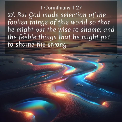 BBE 1 Corinthians 1:27 overlaying nature image scene: Tidal pools reflect sunset colors at low tide.;27. But God made selection of the foolish things of this world so that he might put the wise to shame; and the feeble things that he might put to shame the strong;
