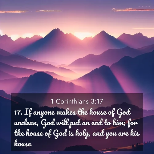 BasicEnglish 1 Corinthians  ; image nature: image with the bible verse :If anyone makes the house of God unclean, God will put an end to him; for the house of God is holy, and you are his house. ; Admire our gallery of Bible verse images showcasing divine beauty in nature—whether snowy peaks or serene oceans. Each image is freely downloadable and perfect for personal or spiritual use. Share verses like KJV 1 Corinthians 3:17. Current verse is overlayed with the thematic nature scene : Morning sun ignites mountain peaks. Valleys still sleep in purple shadow. ; 3:17