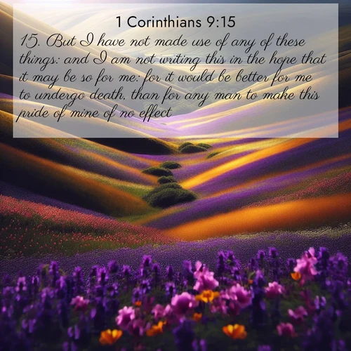 BBE 1 Corinthians 9:15 overlaying nature image scene: Spring wildflowers carpet rolling hills in purple and gold.;15. But I have not made use of any of these things: and I am not writing this in the hope that it may be so for me: for it would be better for me to undergo death, than for any man to make this pride of mine of no effect.