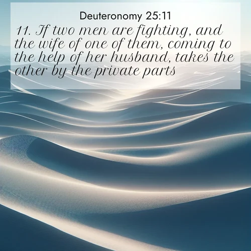 BBE Deuteronomy 25:11 overlaying nature image scene: Sand dunes ripple to the horizon like frozen waves. Wind erases all traces of life from their surfaces.;11. If two men are fighting, and the wife of one of them, coming to the help of her husband, takes the other by the private parts;