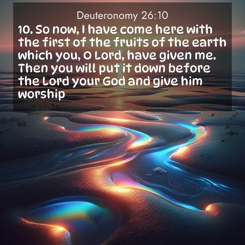 BasicEnglish Deuteronomy  ; image nature: image with the bible verse :So now, I have come here with the first of the fruits of the earth which you, O Lord, have given me. Then you will put it down before the Lord your God and give him worship: ; Admire Bible verse images illustrated by summer photos, such as sunny beaches, sparkling waves, and swaying palm trees. These bright scenes highlight the joy and warmth of God&#039;s creation. Download and share verses like KJV Deuteronomy 26:10. Current verse is overlayed with the thematic nature scene : Tidal pools reflect sunset colors at low tide. ; 26:10