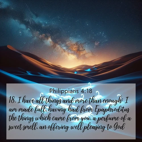 BBE Philippians 4:18 overlaying nature image scene: Desert scorpions glow under black light. Stars wheel in infinite darkness.;18. I have all things and more than enough: I am made full, having had from Epaphroditus the things which came from you, a perfume of a sweet smell, an offering well pleasing to God.