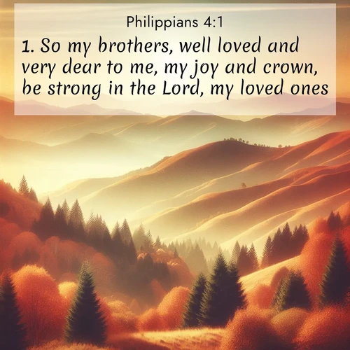 BBE Philippians 4:1 overlaying nature image scene: Autumn colors paint hillsides in warm earth tones.;1. So my brothers, well loved and very dear to me, my joy and crown, be strong in the Lord, my loved ones.