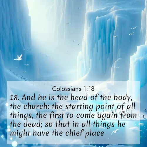 BBE Colossians 1:18 overlaying nature image scene: Antarctic ice cliffs glow blue in the endless polar day. A penguin colony dots the frozen shore below.;18. And he is the head of the body, the church: the starting point of all things, the first to come again from the dead; so that in all things he might have the chief place.