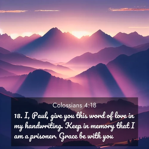 BBE Colossians 4:18 overlaying nature image scene: Morning sun ignites mountain peaks. Valleys still sleep in purple shadow.;18. I, Paul, give you this word of love in my handwriting. Keep in memory that I am a prisoner. Grace be with you.