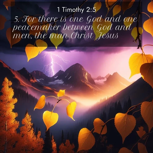 BasicEnglish 1 Timothy  ; image nature: image with the bible verse :For there is one God and one peacemaker between God and men, the man Christ Jesus, ; Discover a rich selection of Bible verse images illustrated by natural landscapes like tranquil beaches, golden fields, and majestic trees. These images aim to capture the peace and beauty of God&#039;s creation, with vibrant colors and varied typography. Download and share inspiring verses like KJV 1 Timothy 2:5. Current verse is overlayed with the thematic nature scene : Aspen leaves quake golden against purple storm clouds. Lightning flickers between mountain peaks. ; 2:5