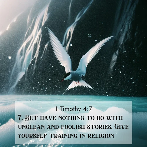 BBE 1 Timothy 4:7 overlaying nature image scene: Arctic terns dive through sea spray above turquoise glacial meltwater. Their white wings flash silver against obsidian cliffs.;7. But have nothing to do with unclean and foolish stories. Give yourself training in religion: