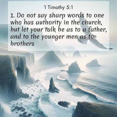 BasicEnglish 1 Timothy  ; image nature: image with the bible verse :Do not say sharp words to one who has authority in the church, but let your talk be as to a father, and to the younger men as to brothers: ; Explore a unique collection of Bible verses illustrated by winter landscapes, such as snowy mountains, frosty forests, and starry skies. These images capture the peace and beauty of winter. Share verses like KJV 1 Timothy 5:1. Current verse is overlayed with the thematic nature scene : A peregrine falcon rides thermal currents above coastal cliffs. Waves crash endlessly against the rocks below. ; 5:1