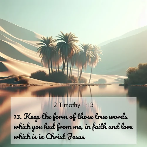 BBE 2 Timothy 1:13 overlaying nature image scene: A desert oasis shimmers in the midday heat, palm fronds rustling above still waters.;13. Keep the form of those true words which you had from me, in faith and love which is in Christ Jesus.