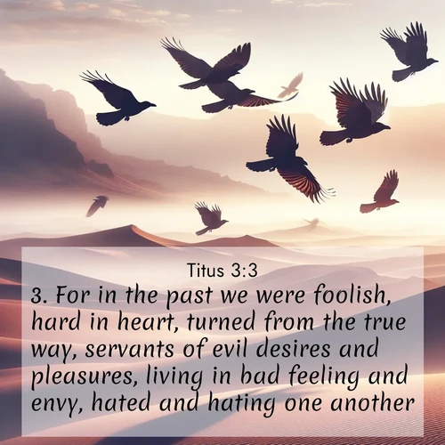 BBE Titus 3:3 overlaying nature image scene: Desert ravens soar on thermal currents. Their wings wear shadows like cloaks.;3. For in the past we were foolish, hard in heart, turned from the true way, servants of evil desires and pleasures, living in bad feeling and envy, hated and hating one another.