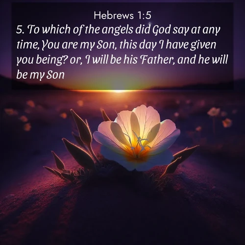 BasicEnglish Hebrews  ; image nature: image with the bible verse :To which of the angels did God say at any time, You are my Son, this day I have given you being? or, I will be his Father, and he will be my Son? ; Discover Bible images illustrated by desert landscapes, like sand dunes, majestic rocks, and starry skies. These images symbolize the grandeur and immensity of God&#039;s creation. Download verses like KJV Hebrews 1:5. Current verse is overlayed with the thematic nature scene : Desert evening primrose opens to the setting sun. Stars emerge in the deepening purple sky. ; 1:5