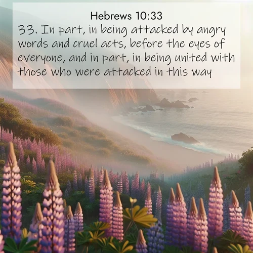BBE Hebrews 10:33 overlaying nature image scene: Wild lupines carpet coastal bluffs. Pacific fog rolls in like smoke.;33. In part, in being attacked by angry words and cruel acts, before the eyes of everyone, and in part, in being united with those who were attacked in this way.