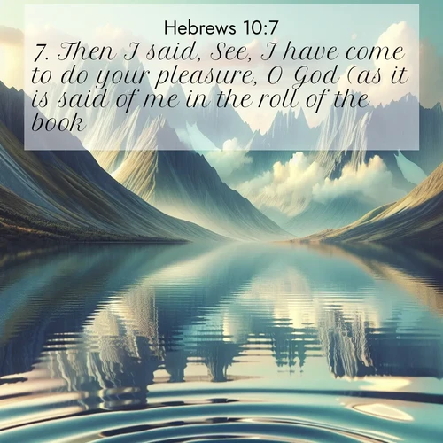 BBE Hebrews 10:7 overlaying nature image scene: Mountain lakes mirror perfect peaks. Wind ripples shatter reflections.;7. Then I said, See, I have come to do your pleasure, O God (as it is said of me in the roll of the book).