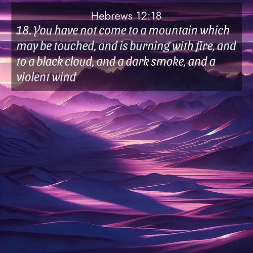 BBE Hebrews 12:18 overlaying nature image scene: Morning light ignites mountain snow. Valleys sleep in purple shadow.;18. You have not come to a mountain which may be touched, and is burning with fire, and to a black cloud, and a dark smoke, and a violent wind,