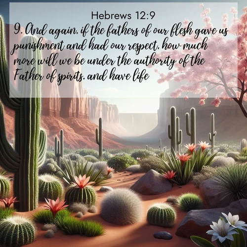 BBE Hebrews 12:9 overlaying nature image scene: Desert cacti burst with spring blooms against red sandstone formations.;9. And again, if the fathers of our flesh gave us punishment and had our respect, how much more will we be under the authority of the Father of spirits, and have life?
