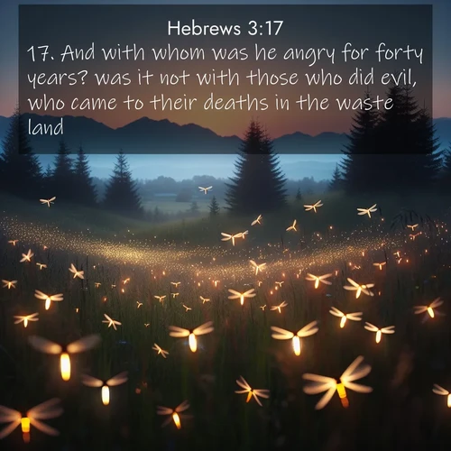 BBE Hebrews 3:17 overlaying nature image scene: Lightning bugs rise from summer meadows at dusk. Their lights dance like earthbound stars.;17. And with whom was he angry for forty years? was it not with those who did evil, who came to their deaths in the waste land?