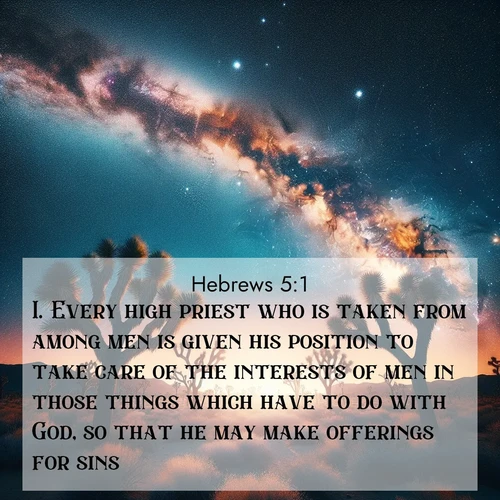 BBE Hebrews 5:1 overlaying nature image scene: Joshua trees reach twisted arms to desert stars. The Milky Way arcs overhead like a river of light.;1. Every high priest who is taken from among men is given his position to take care of the interests of men in those things which have to do with God, so that he may make offerings for sins.