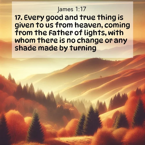BBE James 1:17 overlaying nature image scene: Autumn colors paint hillsides in warm earth tones.;17. Every good and true thing is given to us from heaven, coming from the Father of lights, with whom there is no change or any shade made by turning.