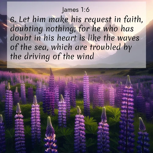 BBE James 1:6 overlaying nature image scene: Wild lupines paint mountain meadows purple. Snow lingers on distant peaks.;6. Let him make his request in faith, doubting nothing; for he who has doubt in his heart is like the waves of the sea, which are troubled by the driving of the wind.