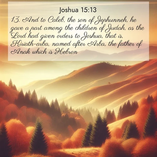 BBE Joshua 15:13 overlaying nature image scene: Autumn colors paint hillsides in warm earth tones.;13. And to Caleb, the son of Jephunneh, he gave a part among the children of Judah, as the Lord had given orders to Joshua, that is, Kiriath-arba, named after Arba, the father of Anak which is Hebron.