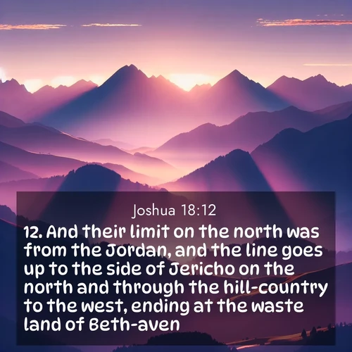 BasicEnglish Joshua  ; image nature: image with the bible verse :And their limit on the north was from the Jordan, and the line goes up to the side of Jericho on the north and through the hill-country to the west, ending at the waste land of Beth-aven. ; Browse our library of beautiful Bible verse images, perfect for wallpapers or sharing. Each verse is paired with serene natural landscapes like misty mountains, calming beaches, and colorful sunsets. Download and enjoy verses such as KJV Joshua 18:12. Current verse is overlayed with the thematic nature scene : Morning sun ignites mountain peaks. Valleys still sleep in purple shadow. ; 18:12
