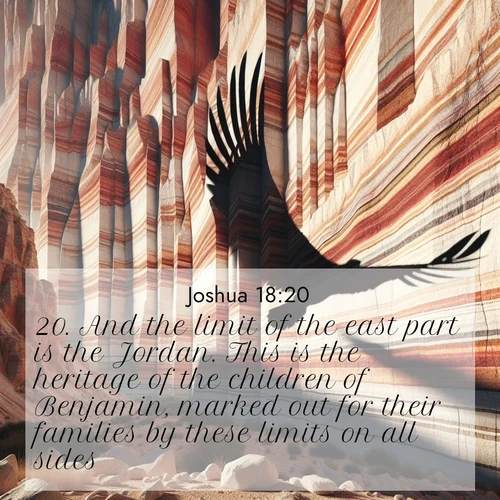 BasicEnglish Joshua  ; image nature: image with the bible verse :And the limit of the east part is the Jordan. This is the heritage of the children of Benjamin, marked out for their families by these limits on all sides. ; Admire Bible images representing autumn, with swirling leaves, misty skies, and vibrant trees. These images inspire profound spiritual reflection. Download and share verses like KJV Joshua 18:20. Current verse is overlayed with the thematic nature scene : Desert varnish streaks ancient canyon walls. A condor&#039;s shadow glides across the patterns. ; 18:20