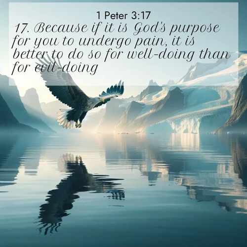 BasicEnglish 1 Peter  ; image nature: image with the bible verse :Because if it is God&#039;s purpose for you to undergo pain, it is better to do so for well-doing than for evil-doing. ; Browse a gallery of Bible verses paired with summer scenes, such as golden wheat fields, bright skies, and sunny beaches. These images convey the joy and warmth of God&#039;s creation. Download and share verses like KJV 1 Peter 3:17. Current verse is overlayed with the thematic nature scene : A sea eagle soars above fjord waters. Glaciers loom blue in Arctic light. ; 3:17
