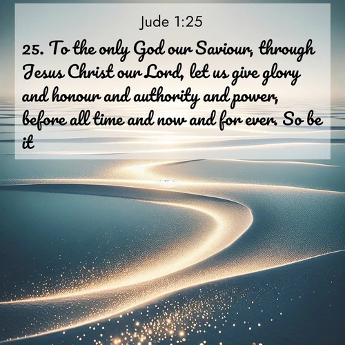 BasicEnglish Jude  ; image nature: image with the bible verse :To the only God our Saviour, through Jesus Christ our Lord, let us give glory and honour and authority and power, before all time and now and for ever. So be it. ; Explore winter-themed Bible verse images illustrated by snowy mountains, frost-covered branches, and clear skies. These landscapes reflect divine purity and peace. Download verses like KJV Jude 1:25. Current verse is overlayed with the thematic nature scene : Summer heat waves ripple above salt flats stretching to the horizon. ; 1:25