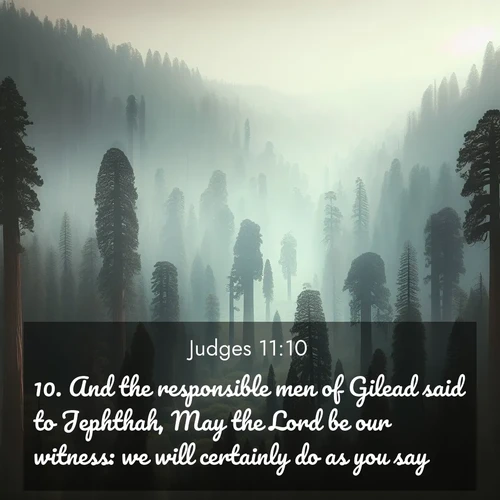 BBE Judges 11:10 overlaying nature image scene: Ancient sequoias pierce through valley fog. Centuries of growth reach for filtered light.;10. And the responsible men of Gilead said to Jephthah, May the Lord be our witness: we will certainly do as you say.